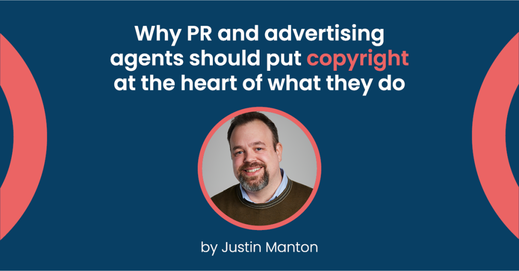 Image showing Justin Manton with the article title "Why PR and Advertising agents should put copyright at the heart of what they do"